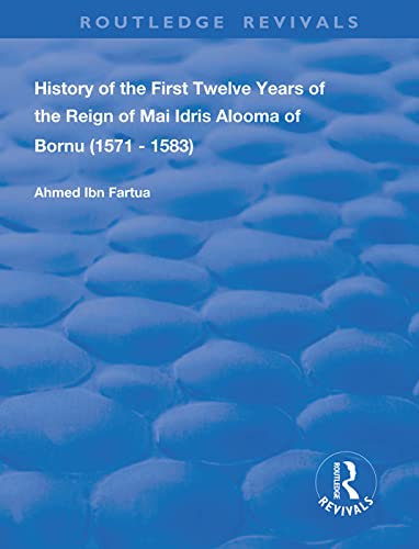 9780367134907: History of the First Twelve Years of the Reign of Mai Idris Alooma of Bornu (1571-1583): By his Imam (Routledge Revivals)
