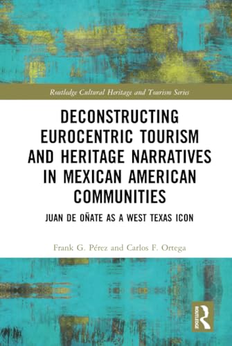 Stock image for Deconstructing Eurocentric Tourism and Heritage Narratives in Mexican American Communities: Juan de Onate as a West Texas Icon: Juan de Oate as a . (Routledge Cultural Heritage and Tourism) for sale by Buchpark