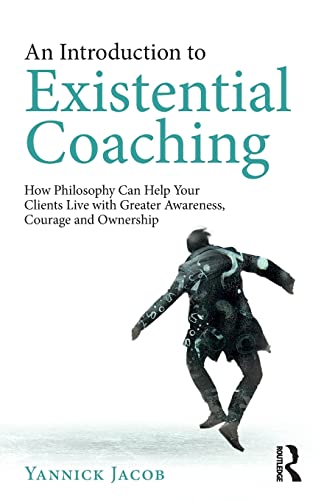 9780367139995: An Introduction to Existential Coaching: How Philosophy Can Help Your Clients Live with Greater Awareness, Courage and Ownership