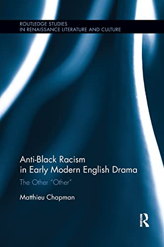 9780367140304: Anti-Black Racism in Early Modern English Drama: The Other "Other" (Routledge Studies in Renaissance Literature and Culture)