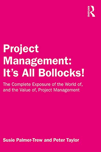 Stock image for Project Management: It's All Bollocks!: The Complete Exposure of the World of, and the Value of, Project Management for sale by AwesomeBooks