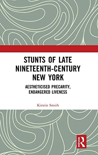 Stock image for Stunts of Late Nineteenth-Century New York: Aestheticised Precarity, Endangered Liveness for sale by Chiron Media