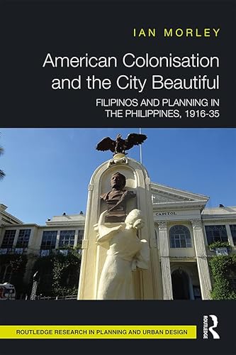 Stock image for American Colonisation and the City Beautiful: Filipinos and Planning in the Philippines, 1916-35 (Routledge Research in Planning and Urban Design) for sale by Reuseabook