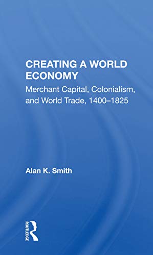 9780367153823: Creating A World Economy: Merchant Capital, Colonialism, And World Trade, 1400-1825