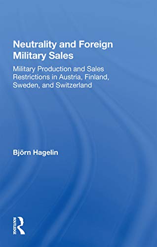 9780367164669: Neutrality And Foreign Military Sales: Military Production And Sales Restrictions In Austria, Finland, Sweden, And Switzerland