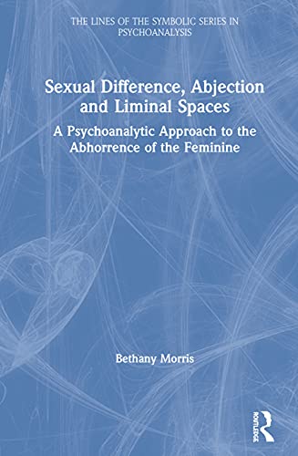 9780367173340: Sexual Difference, Abjection and Liminal Spaces: A Psychoanalytic Approach to the Abhorrence of the Feminine (The Lines of the Symbolic in Psychoanalysis Series)