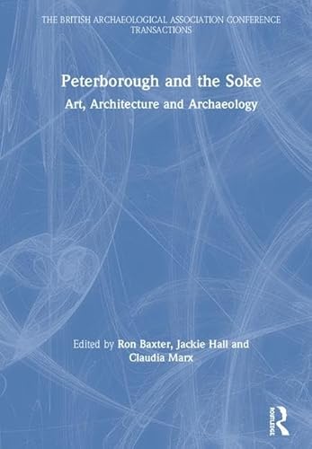 9780367173760: Peterborough and the Soke: Art, Architecture and Archaeology (The British Archaeological Association Conference Transactions)