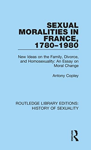 Stock image for Sexual Moralities in France, 17801980 New Ideas on the Family, Divorce, and Homosexuality An Essay on Moral Change 3 Routledge Library Editions History of Sexuality for sale by PBShop.store US