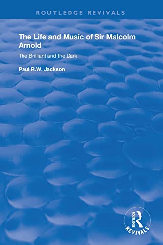 9780367174651: The Life and Music of Sir Malcolm Arnold: The Brilliant and the Dark (Routledge Revivals)