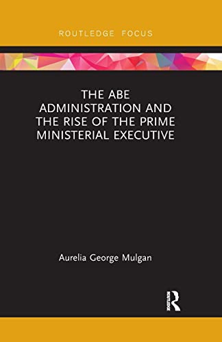9780367175306: The Abe Administration and the Rise of the Prime Ministerial Executive
