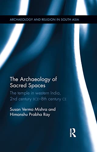 Stock image for The Archaeology of Sacred Spaces: The temple in western India, 2nd century BCE?8th century CE (Archaeology and Religion in South Asia) for sale by Lucky's Textbooks