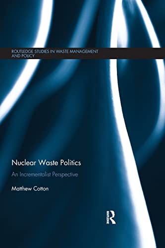 9780367179281: Nuclear Waste Politics: An Incrementalist Perspective (Routledge Studies in Waste Management and Policy)