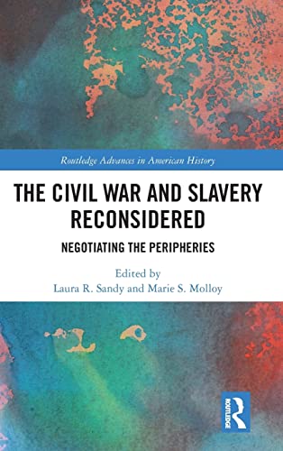 Beispielbild fr The Civil War and Slavery Reconsidered: Negotiating the Peripheries (Routledge Advances in American History, Band 10) zum Verkauf von Buchpark