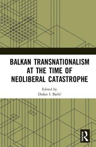 Beispielbild fr Balkan Transnationalism at the Time of Neoliberal Catastrophe zum Verkauf von Revaluation Books