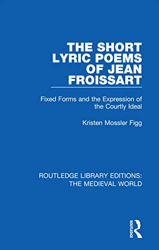 Beispielbild fr The Short Lyric Poems of Jean Froissart: Fixed Forms and the Expression of the Courtly Ideal zum Verkauf von Blackwell's