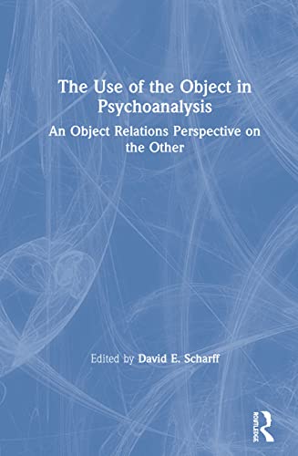 Stock image for The Use of the Object in Psychoanalysis: An Object Relations Perspective on the Other for sale by Blackwell's