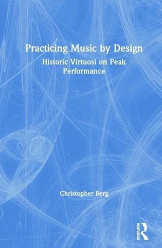 9780367190064: Practicing Music by Design: Historic Virtuosi on Peak Performance
