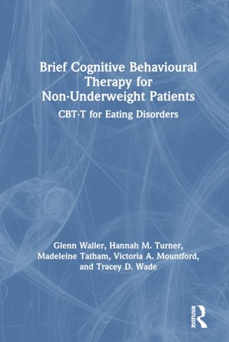Imagen de archivo de Brief Cognitive Behavioural Therapy for Non-Underweight Patients: CBT-T for Eating Disorders a la venta por Books From California