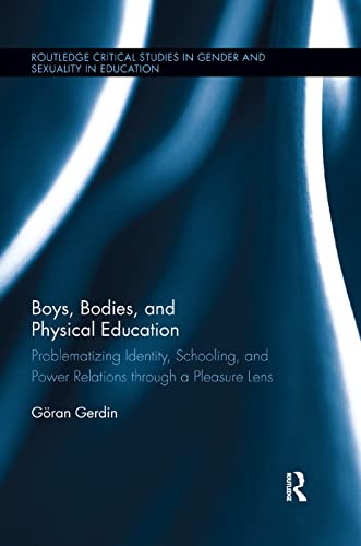 9780367195212: Boys, Bodies, and Physical Education: Problematizing Identity, Schooling, and Power Relations through a Pleasure Lens (Routledge Critical Studies in Gender and Sexuality in Education)