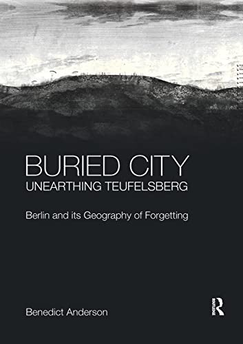 Beispielbild fr Buried City, Unearthing Teufelsberg : Berlin and its Geography of Forgetting zum Verkauf von Blackwell's