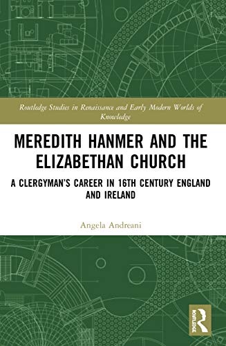 Stock image for Meredith Hanmer and the Elizabethan Church: A ClergymanaTMs Career in 16th Century England and Ireland (Routledge Studies in Renaissance and Early Modern Worlds of Knowledge) for sale by Chiron Media