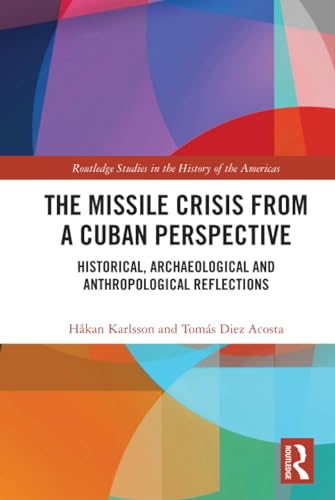 9780367196967: The Missile Crisis from a Cuban Perspective: Historical, Archaeological and Anthropological Reflections (Routledge Studies in the History of the Americas)
