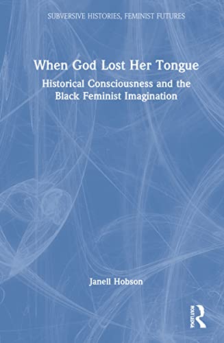 Imagen de archivo de When God Lost Her Tongue: Historical Consciousness and the Black Feminist Imagination (Subversive Histories, Feminist Futures) a la venta por Chiron Media