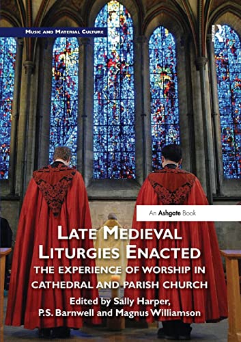 Beispielbild fr Late Medieval Liturgies Enacted : The Experience of Worship in Cathedral and Parish Church zum Verkauf von Blackwell's