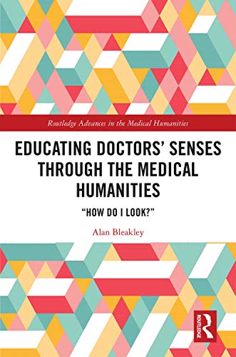 Imagen de archivo de Educating Doctors' Senses Through the Medical Humanities: How Do I Look? (Routledge Advances in the Medi) a la venta por Chiron Media