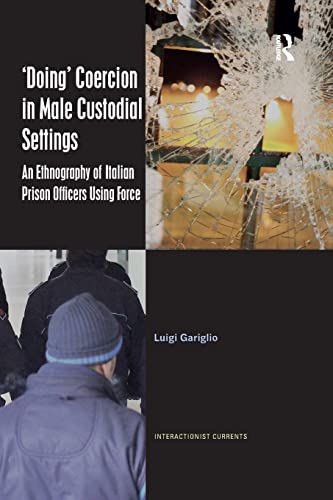 Imagen de archivo de 'Doing' Coercion in Male Custodial Settings: An Ethnography of Italian Prison Officers Using Force a la venta por Blackwell's