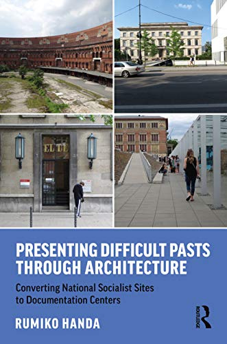 9780367217624: Presenting Difficult Pasts Through Architecture: Converting National Socialist Sites to Documentation Centers