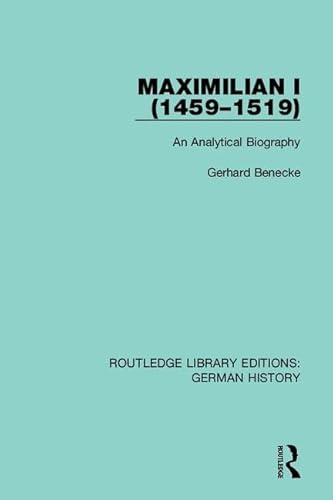9780367228217: Maximilian I (1459-1519): An Analytical Biography (Routledge Library Editions: German History)
