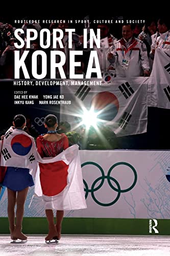 Stock image for Sport in Korea: History, development, management (Routledge Research in Sport, Culture and Society) for sale by GF Books, Inc.