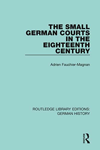 Imagen de archivo de The Small German Courts in the Eighteenth Century (Routledge Library Editions: German History) a la venta por Books From California