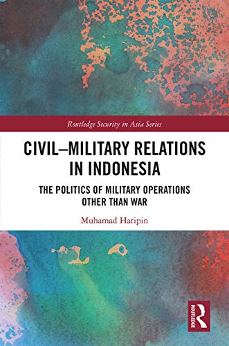 Imagen de archivo de Civil-Military Relations in Indonesia: The Politics of Military Operations Other Than War (Routledge Security in Asia Series) a la venta por Chiron Media