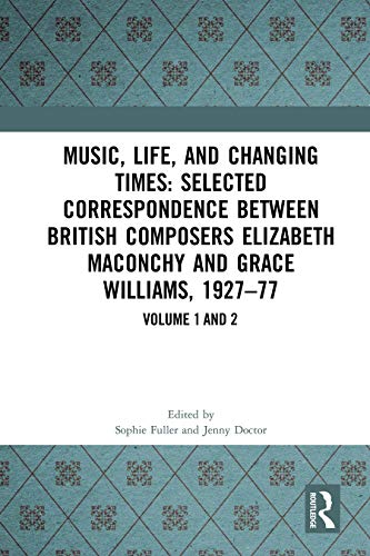 Stock image for MUSIC, LIFE, AND CHANGING TIMES: SELECTED CORRESPONDENCE BETWEEN BRITISH COMPOSERS ELIZABETH MACONCHY AND GRACE WILLIAMS, 1927 77, 1ST EDITION 2VOLUME SET. for sale by Basi6 International