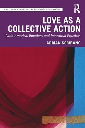 9780367246471: Love as a Collective Action: Latin America, Emotions and Interstitial Practices (Routledge Studies in the Sociology of Emotions)