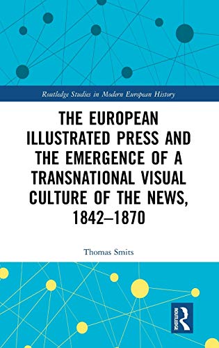 Stock image for The European Illustrated Press and the Emergence of a Transnational Visual Culture of the News, 1842-1870 for sale by Blackwell's