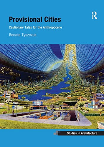 Stock image for Provisional Cities: Cautionary Tales for the Anthropocene (Ashgate Studies in Architecture) for sale by GF Books, Inc.