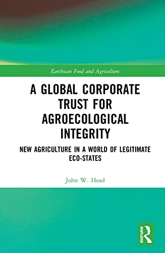Stock image for A Global Corporate Trust for Agroecological Integrity: New Agriculture in a World of Legitimate Eco-states (Earthscan Food and Agriculture) for sale by HPB-Red