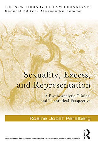 Stock image for Sexuality, Excess, and Representation: A Psychoanalytic Clinical and Theoretical Perspective for sale by Blackwell's