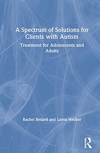 Imagen de archivo de A Spectrum of Solutions for Clients with Autism: Treatment for Adolescents and Adults a la venta por Chiron Media