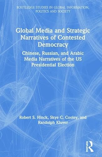 Beispielbild fr Global Media and Strategic Narratives of Contested Democracy: Chinese, Russian, and Arabic Media Narratives of the US Presidential Election (Routledge . in Global Information, Politics and Society) zum Verkauf von Reuseabook