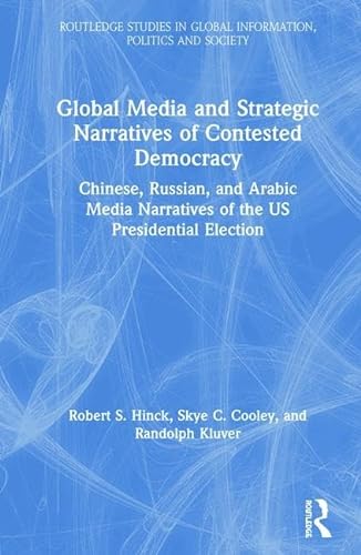 Imagen de archivo de Global Media and Strategic Narratives of Contested Democracy: Chinese, Russian, and Arabic Media Narratives of the US Presidential Election (Routledge . in Global Information, Politics and Society) a la venta por Reuseabook