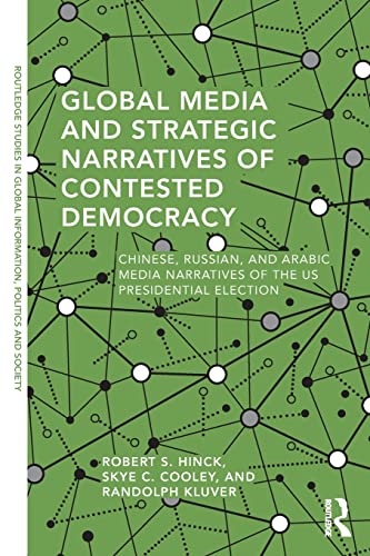 9780367257798: Global Media and Strategic Narratives of Contested Democracy: Chinese, Russian, and Arabic Media Narratives of the US Presidential Election (Routledge ... in Global Information, Politics and Society)