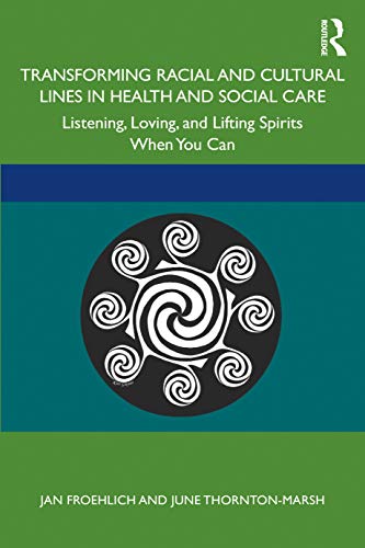9780367258993: Transforming Racial and Cultural Lines in Health and Social Care: Listening, Loving, and Lifting Spirits When You Can