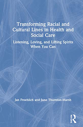 Imagen de archivo de Transforming Racial and Cultural Lines in Health and Social Care: Listening, Loving, and Lifting Spirits When You Can a la venta por Chiron Media