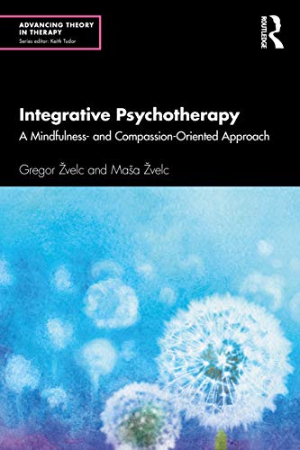 9780367259082: Integrative Psychotherapy: A Mindfulness- and Compassion-Oriented Approach (Advancing Theory in Therapy)