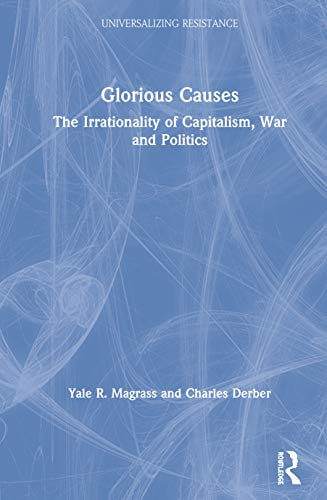 Stock image for Glorious Causes: The Irrationality of Capitalism, War and Politics (Universalizing Resistance) for sale by Chiron Media
