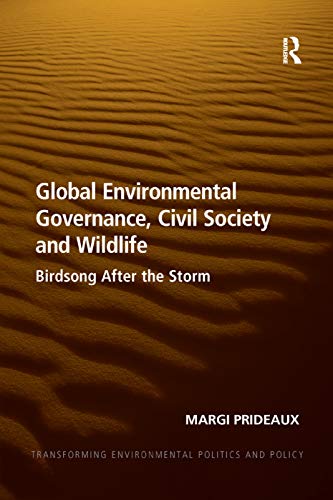 9780367264604: Global Environmental Governance, Civil Society and Wildlife: Birdsong After the Storm (Transforming Environmental Politics and Policy)